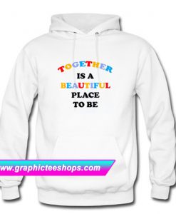Together Is A Beautiful Place To Be Hoodie (GPMU)