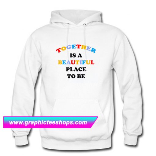 Together Is A Beautiful Place To Be Hoodie (GPMU)