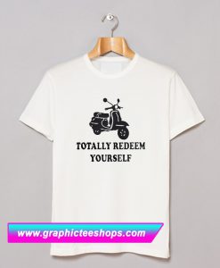 Totally Redeem Yourself T Shirt (GPMU)