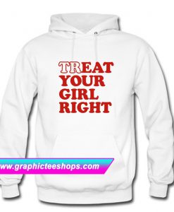Treat Your Girl Right Hoodie (GPMU)