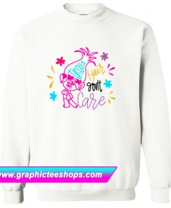 Trolls hair don't care Sweatshirt (GPMU)