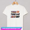 Turn On, Tune In, Drop Out T Shirt (GPMU)