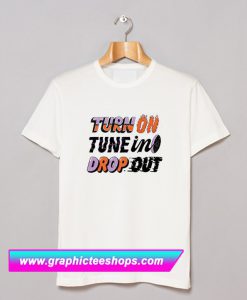 Turn On, Tune In, Drop Out T Shirt (GPMU)