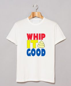 Whip it Good T Shirt (GPMU)