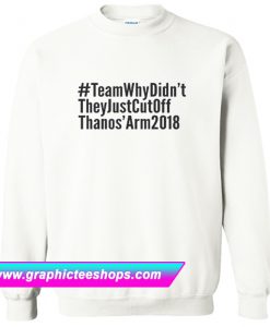 Why Didn’t They Just Cut Off Thanos Arm Sweatshirt (GPMU)
