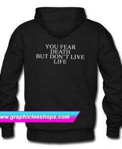 You Fear Death But Don’t Live Life Hoodie Back (GPMU)