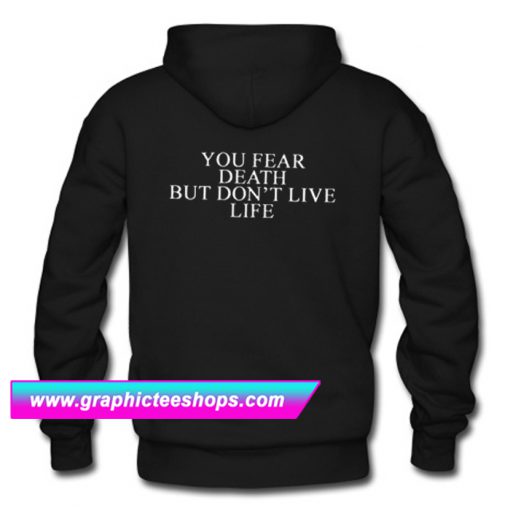 You Fear Death But Don’t Live Life Hoodie Back (GPMU)