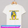 You're Tering Me Apart Lisa T Shirt (GPMU)