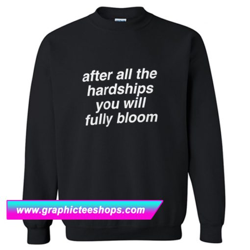 after all hardship you will fully bloom Sweatshirt (GPMU)