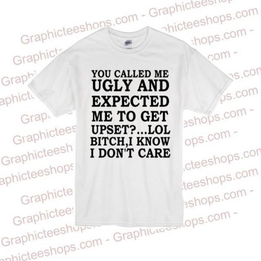 you called me ugly and expected tshirt
