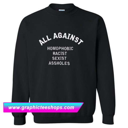 All Against Homophobic Racist Sexist Assholes Sweatshirt (GPMU)