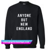 Anyone But New England Patriots Sweatshirt (GPMU)