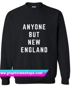 Anyone But New England Patriots Sweatshirt (GPMU)