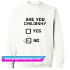 Are You Childish Yes Or No Sweatshirt (GPMU)