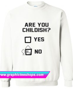 Are You Childish Yes Or No Sweatshirt (GPMU)