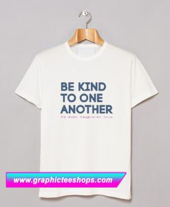Be Kind To One Another T Shirt (GPMU)
