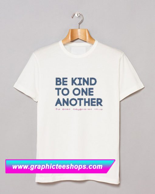Be Kind To One Another T Shirt (GPMU)