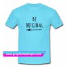 Be Original T Shirt (GPMU)