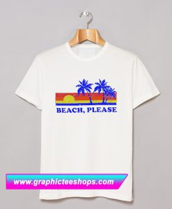 Beach Please T Shirt (GPMU)