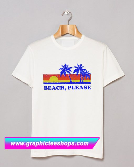 Beach Please T Shirt (GPMU)