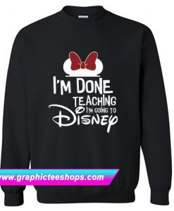 Disney Done Teaching Sweatshirt (GPMU)