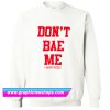 Don’t Bae Me Sweatshirt (GPMU)