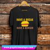 Have A Break, Have A Burger T Shirt (GPMU)