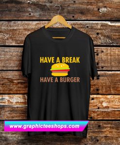 Have A Break, Have A Burger T Shirt (GPMU)