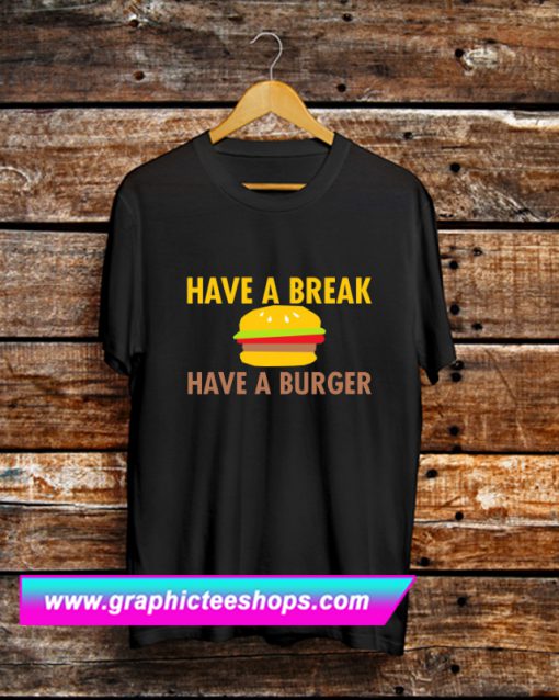 Have A Break, Have A Burger T Shirt (GPMU)