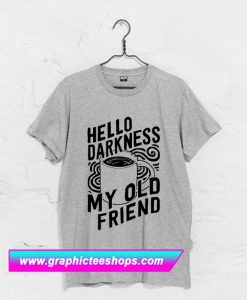 Hello Darkness My Old Friend Coffee T Shirt (GPMU)
