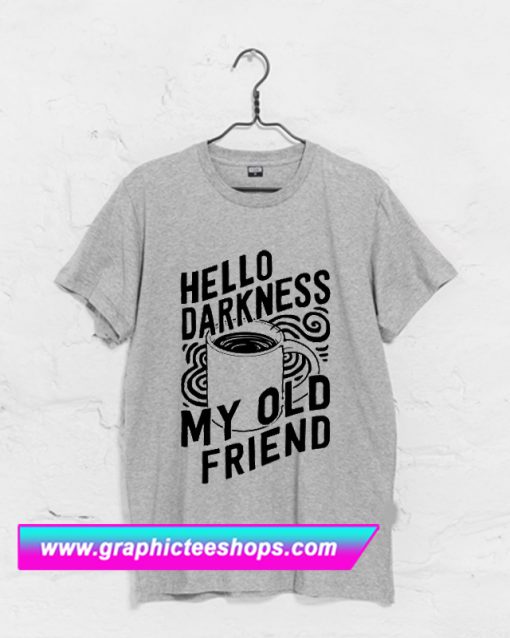 Hello Darkness My Old Friend Coffee T Shirt (GPMU)