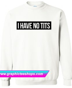 I Have No Tits Sweatshirt (GPMU)