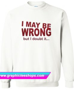 I May Be Wrong But I Doubt It Sweatshirt (GPMU)