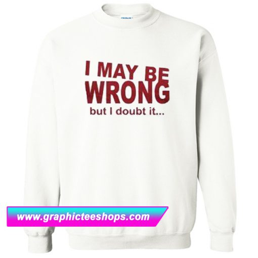 I May Be Wrong But I Doubt It Sweatshirt (GPMU)