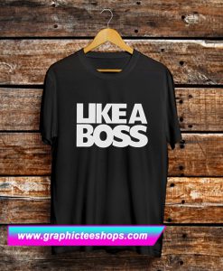 Like A Boss T Shirt (GPMU)