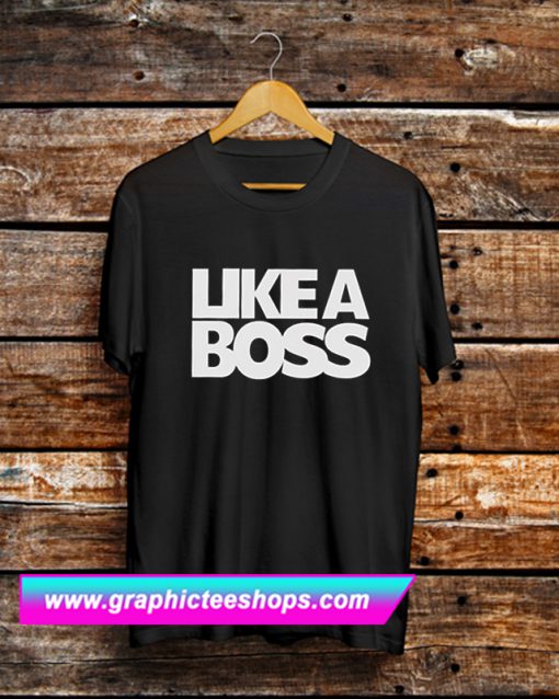 Like A Boss T Shirt (GPMU)