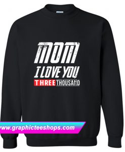 Mom I Love You Three Thousand Sweatshirt (GPMU)
