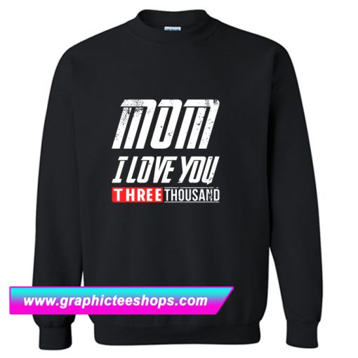 Mom I Love You Three Thousand Sweatshirt (GPMU)