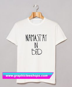 Namastay In Bed T Shirt (GPMU)