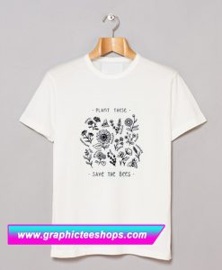 Plant These Save The Bees T Shirt (GPMU)