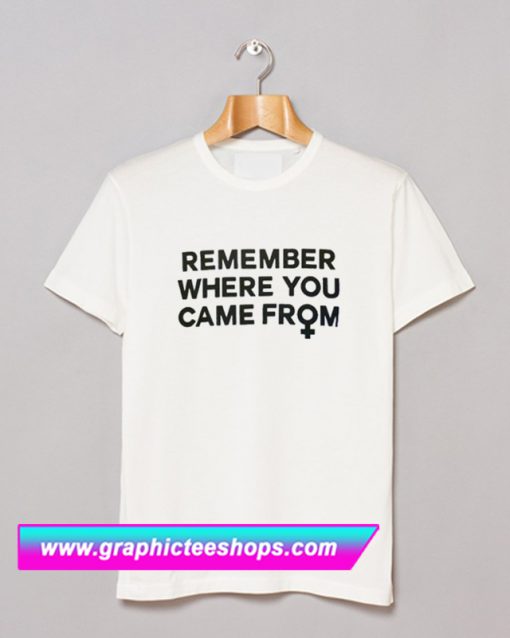 Remember Where You Came From T Shirt (GPMU)