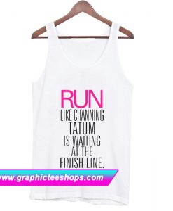 Run Like Channing Tatum is Waiting For You Tanktop (GPMU)