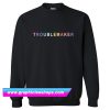 Troublemaker Font Colour Sweatshirt (GPMU)
