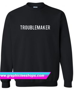 Troublemaker Sweatshirt (GPMU)