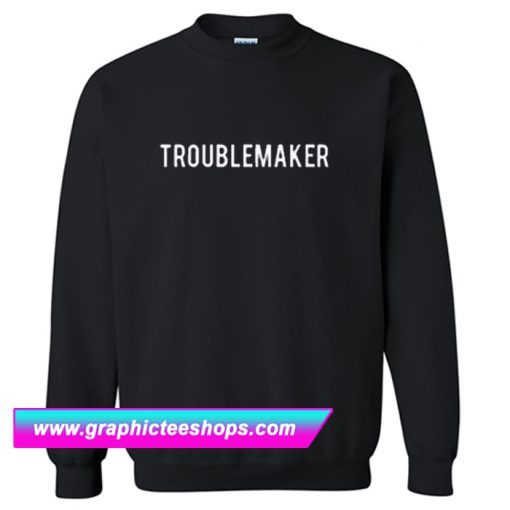 Troublemaker Sweatshirt (GPMU)