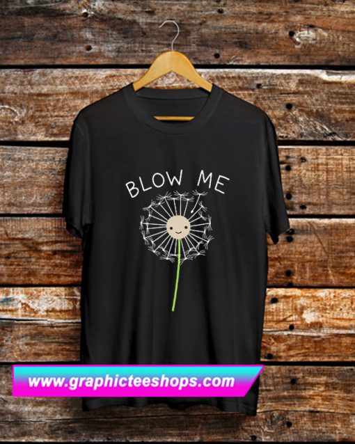 BLOW ME DANDELION T Shirt (GPMU)