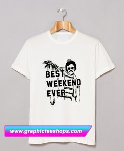 Best Weekend Ever T Shirt (GPMU)