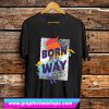 Born My Way T Shirt (GPMU)