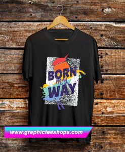 Born My Way T Shirt (GPMU)