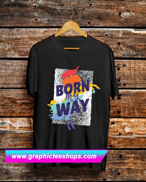 Born My Way T Shirt (GPMU)